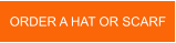ORDER A HAT OR SCARF